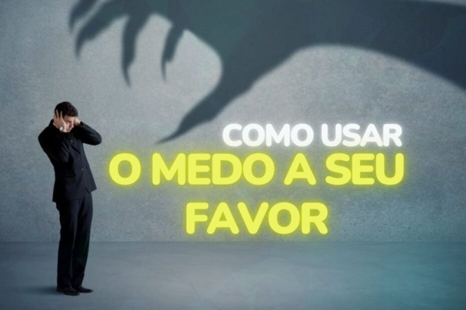 Como usar o MEDO a seu favor